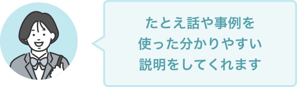 たとえ話や事例を 使った分かりやすい 説明をしてくれます